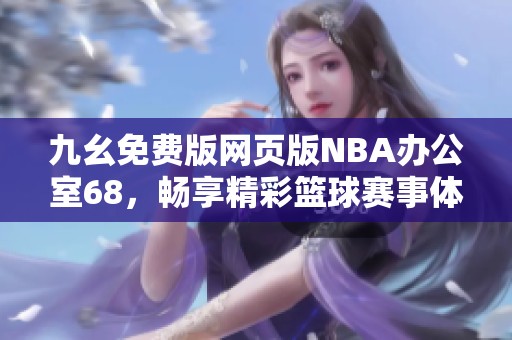 九幺免费版网页版NBA办公室68，畅享精彩篮球赛事体验