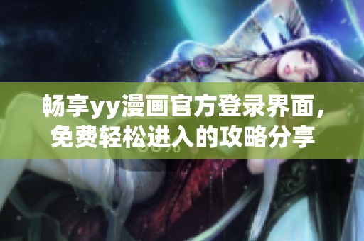 畅享yy漫画官方登录界面，免费轻松进入的攻略分享