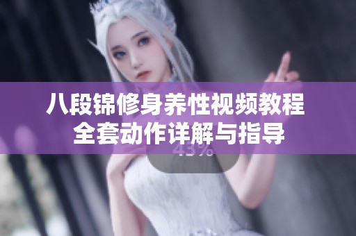 八段锦修身养性视频教程 全套动作详解与指导