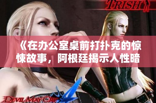 《在办公室桌前打扑克的惊悚故事，阿根廷揭示人性暗面》