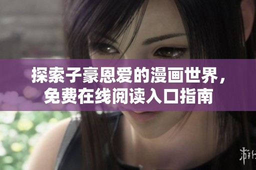 探索子豪恩爱的漫画世界，免费在线阅读入口指南