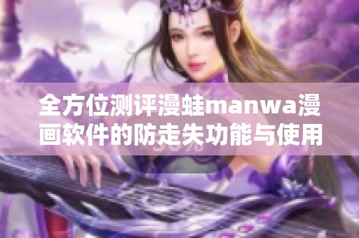 全方位测评漫蛙manwa漫画软件的防走失功能与使用体验