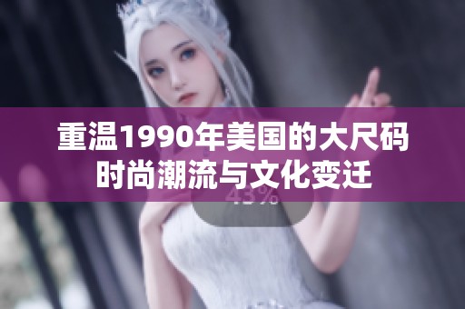 重温1990年美国的大尺码时尚潮流与文化变迁