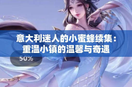 意大利迷人的小蜜蜂续集：重温小镇的温馨与奇遇