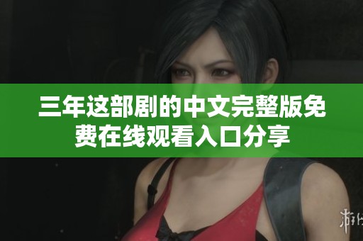 三年这部剧的中文完整版免费在线观看入口分享