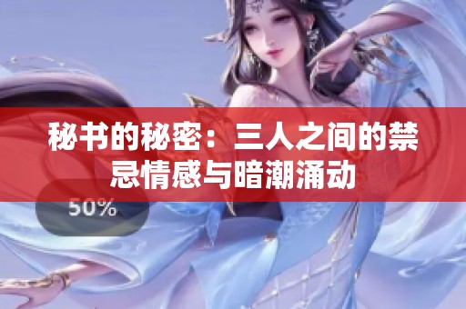 秘书的秘密：三人之间的禁忌情感与暗潮涌动