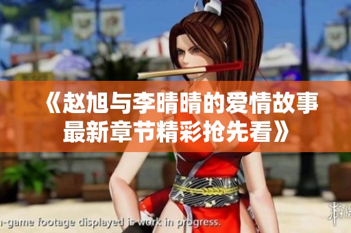 《赵旭与李晴晴的爱情故事最新章节精彩抢先看》