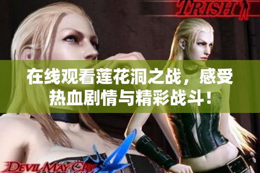 在线观看莲花洞之战，感受热血剧情与精彩战斗！