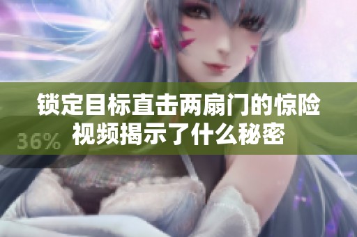 锁定目标直击两扇门的惊险视频揭示了什么秘密