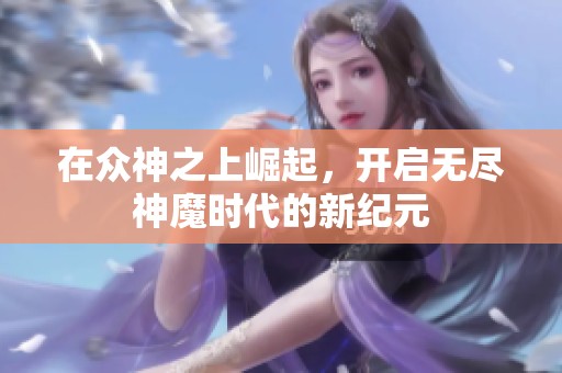 在众神之上崛起，开启无尽神魔时代的新纪元