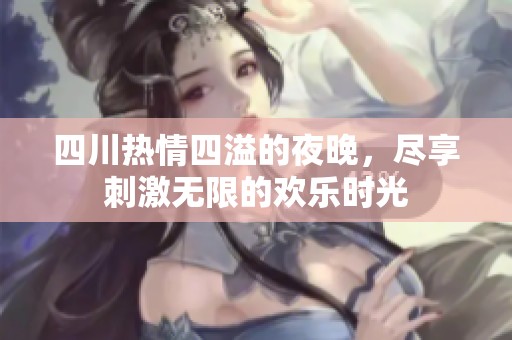 四川热情四溢的夜晚，尽享刺激无限的欢乐时光