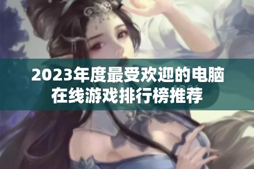 2023年度最受欢迎的电脑在线游戏排行榜推荐