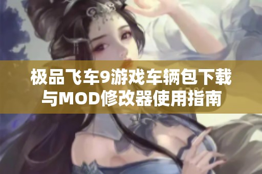 极品飞车9游戏车辆包下载与MOD修改器使用指南