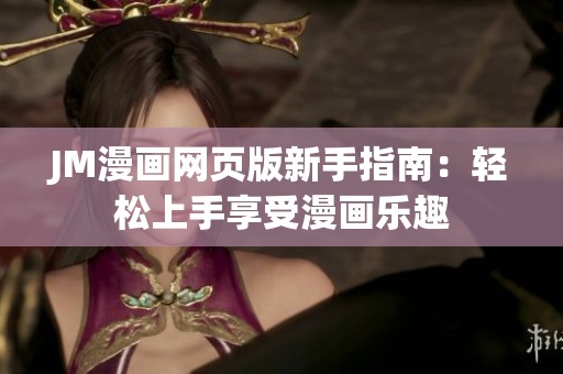 JM漫画网页版新手指南：轻松上手享受漫画乐趣
