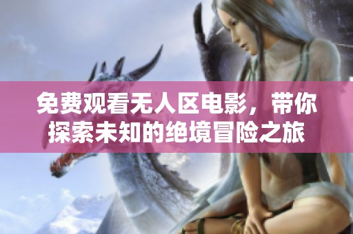 免费观看无人区电影，带你探索未知的绝境冒险之旅