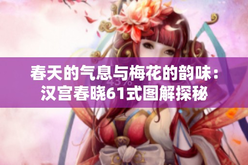 春天的气息与梅花的韵味：汉宫春晓61式图解探秘