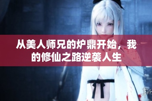 从美人师兄的炉鼎开始，我的修仙之路逆袭人生