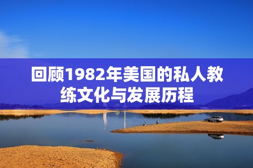 回顾1982年美国的私人教练文化与发展历程