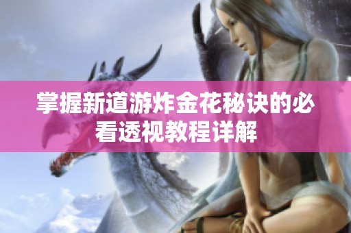 掌握新道游炸金花秘诀的必看透视教程详解