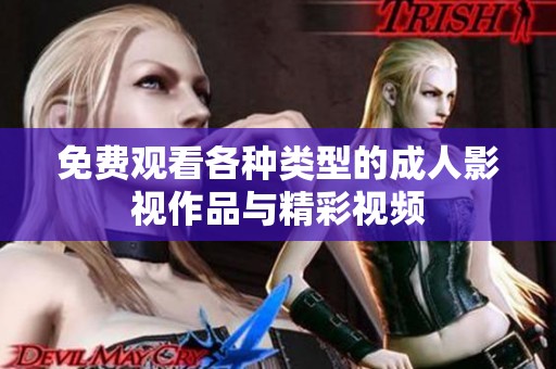 免费观看各种类型的成人影视作品与精彩视频