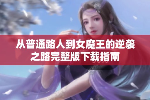 从普通路人到女魔王的逆袭之路完整版下载指南