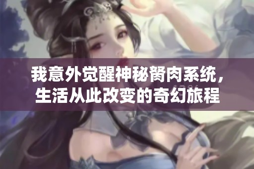 我意外觉醒神秘胬肉系统，生活从此改变的奇幻旅程