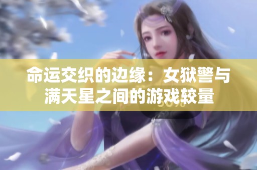 命运交织的边缘：女狱警与满天星之间的游戏较量