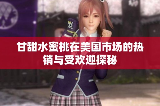 甘甜水蜜桃在美国市场的热销与受欢迎探秘