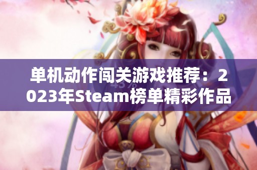 单机动作闯关游戏推荐：2023年Steam榜单精彩作品汇总