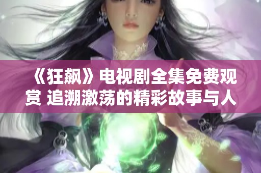 《狂飙》电视剧全集免费观赏 追溯激荡的精彩故事与人物情感