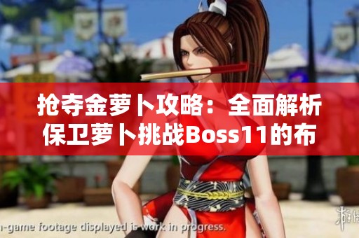 抢夺金萝卜攻略：全面解析保卫萝卜挑战Boss11的布阵秘籍