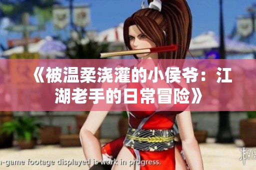 《被温柔浇灌的小侯爷：江湖老手的日常冒险》