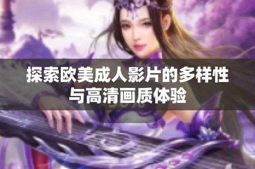 探索欧美成人影片的多样性与高清画质体验