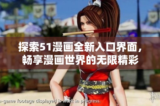 探索51漫画全新入口界面，畅享漫画世界的无限精彩