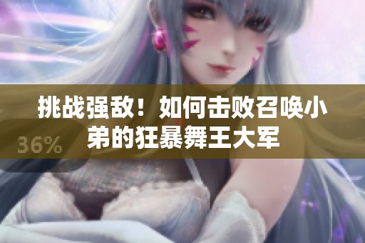 挑战强敌！如何击败召唤小弟的狂暴舞王大军