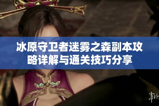 冰原守卫者迷雾之森副本攻略详解与通关技巧分享