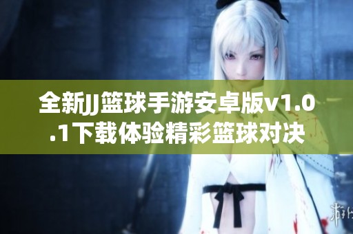 全新JJ篮球手游安卓版v1.0.1下载体验精彩篮球对决