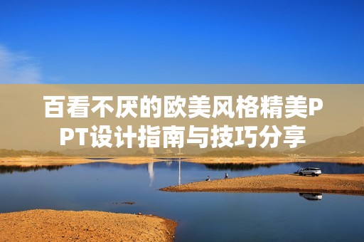 百看不厌的欧美风格精美PPT设计指南与技巧分享