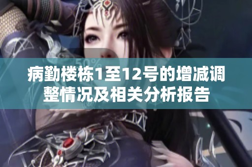 病勤楼栋1至12号的增减调整情况及相关分析报告