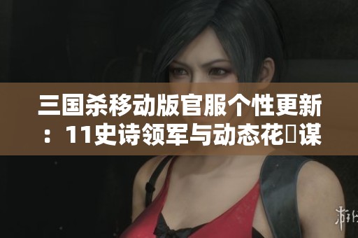 三国杀移动版官服个性更新：11史诗领军与动态花鬘谋诸葛亮登场