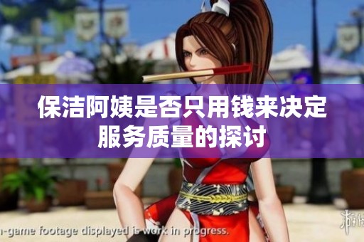 保洁阿姨是否只用钱来决定服务质量的探讨