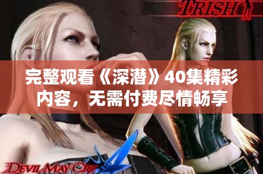 完整观看《深潜》40集精彩内容，无需付费尽情畅享
