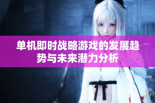 单机即时战略游戏的发展趋势与未来潜力分析