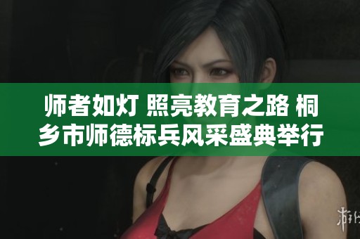 师者如灯 照亮教育之路 桐乡市师德标兵风采盛典举行