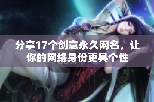 分享17个创意永久网名，让你的网络身份更具个性