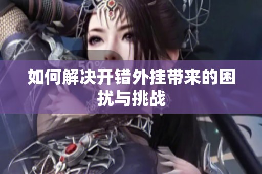 如何解决开错外挂带来的困扰与挑战