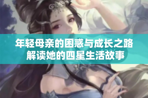 年轻母亲的困惑与成长之路 解读她的四星生活故事