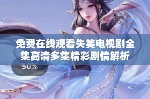 免费在线观看失笑电视剧全集高清多集精彩剧情解析