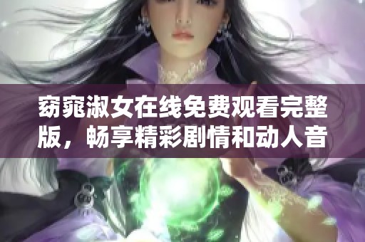 窈窕淑女在线免费观看完整版，畅享精彩剧情和动人音乐