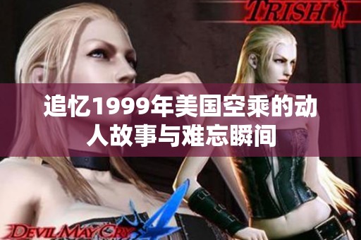 追忆1999年美国空乘的动人故事与难忘瞬间